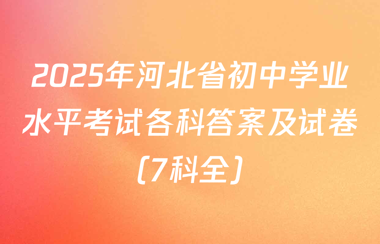 2025年河北省初中学业水平考试各科答案及试卷（7科全）