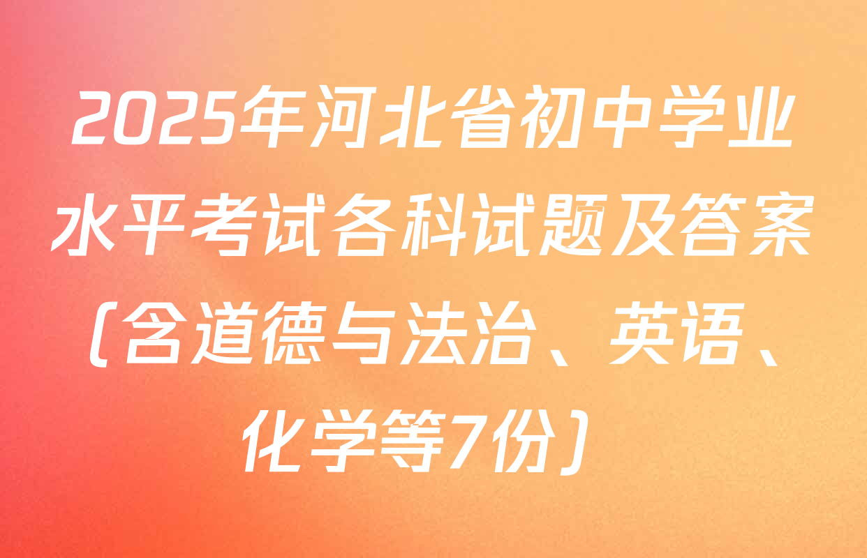 2025年河北省初中学业水平考试各科试题及答案（含道德与法治、英语、化学等7份）