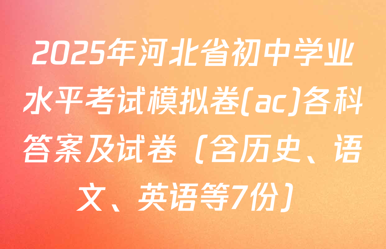 2025年河北省初中学业水平考试模拟卷(ac)各科答案及试卷（含历史、语文、英语等7份）