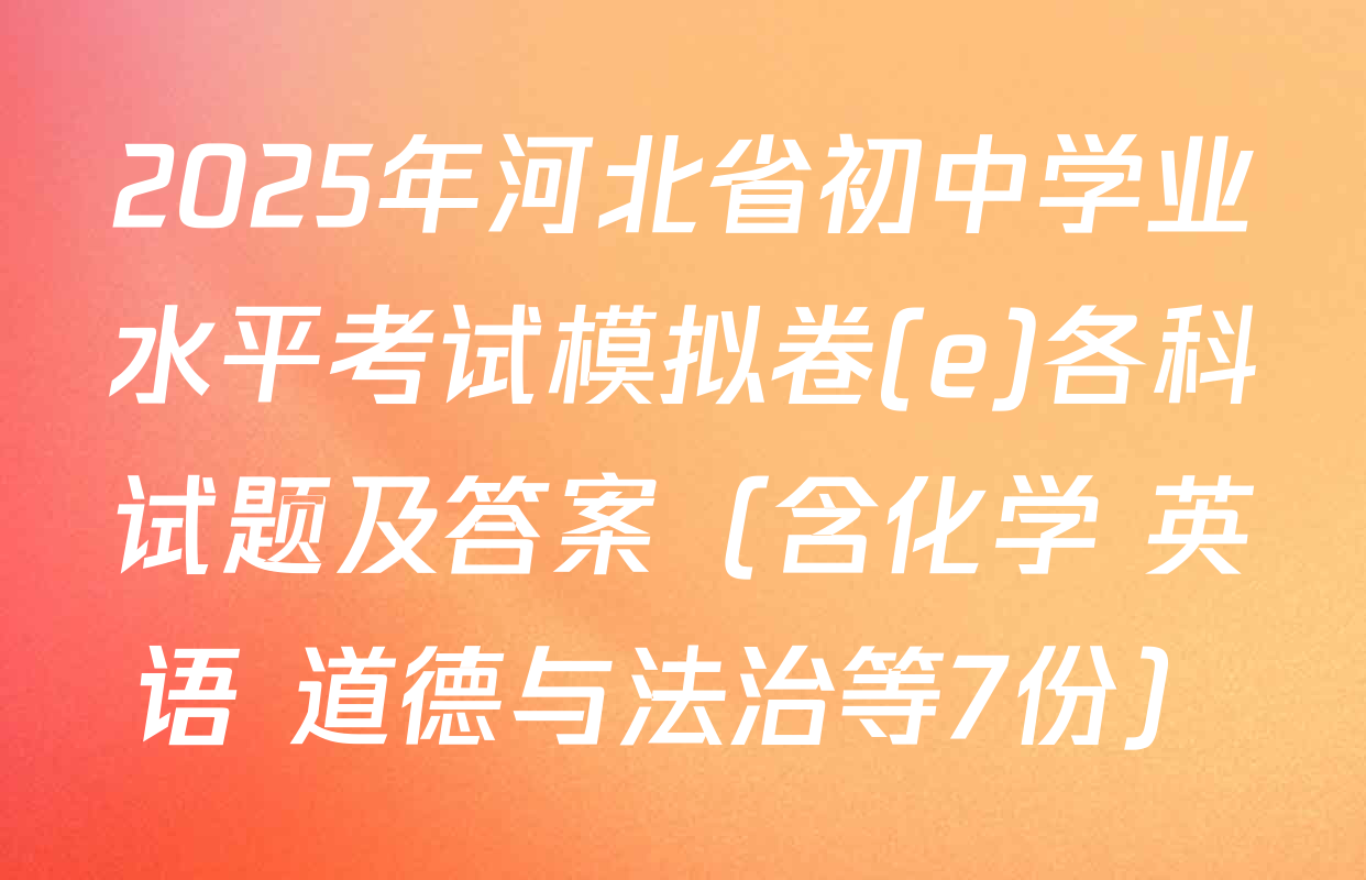 2025年河北省初中学业水平考试模拟卷(e)各科试题及答案（含化学 英语 道德与法治等7份）