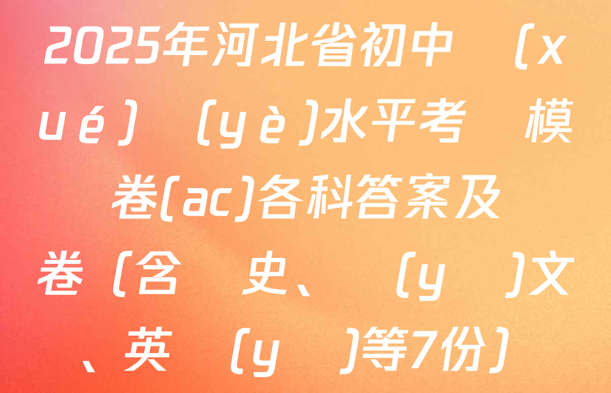 2025年河北省初中學(xué)業(yè)水平考試模擬卷(ac)各科答案及試卷（含歷史、語(yǔ)文、英語(yǔ)等7份）