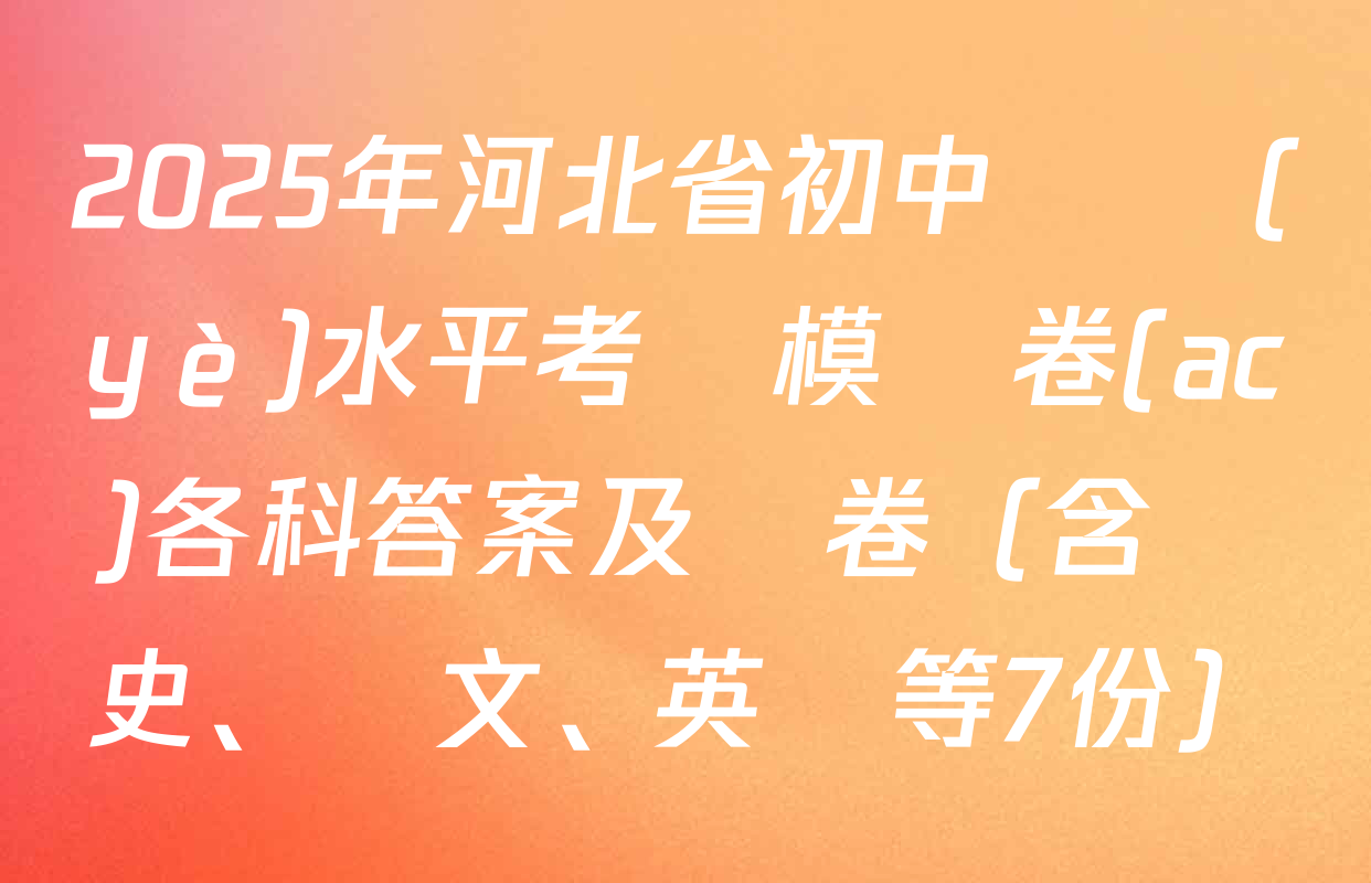 2025年河北省初中學業(yè)水平考試模擬卷(ac)各科答案及試卷（含歷史、語文、英語等7份）