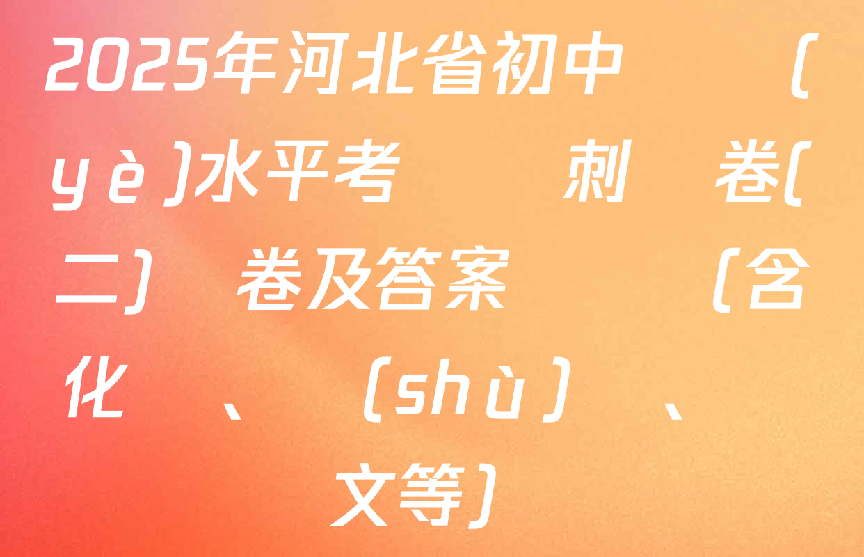 2025年河北省初中學業(yè)水平考試沖刺試卷(二)試卷及答案匯總（含化學、數(shù)學、語文等）