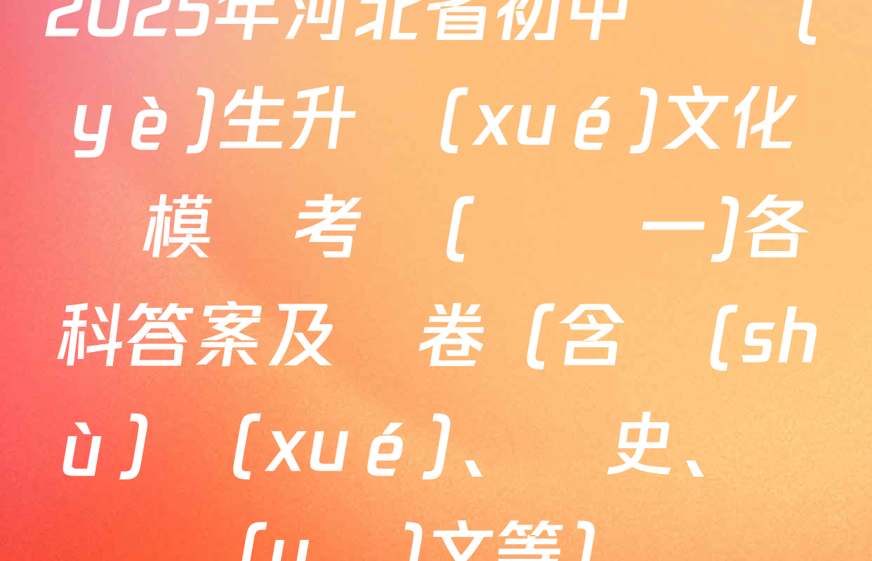 2025年河北省初中畢業(yè)生升學(xué)文化課模擬考試(壓軸一)各科答案及試卷（含數(shù)學(xué)、歷史、語(yǔ)文等）