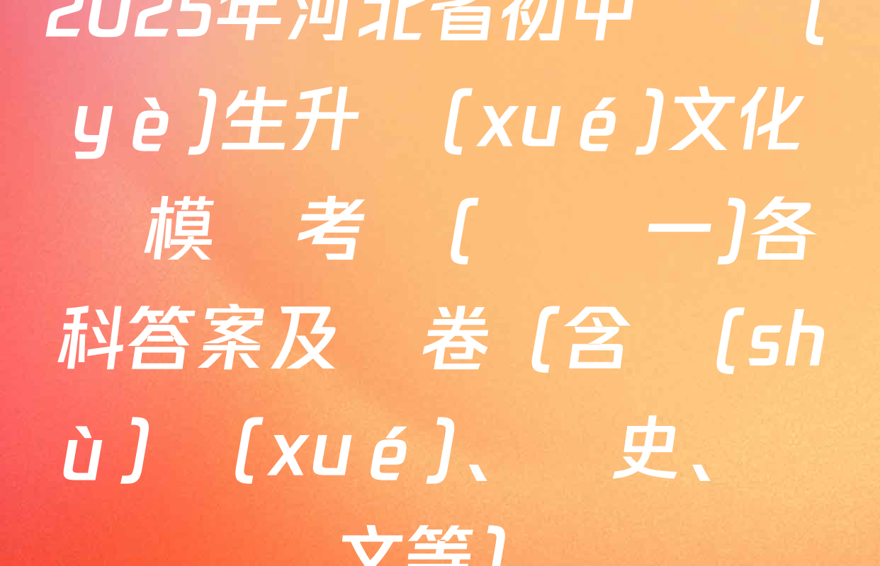 2025年河北省初中畢業(yè)生升學(xué)文化課模擬考試(壓軸一)各科答案及試卷（含數(shù)學(xué)、歷史、語文等）