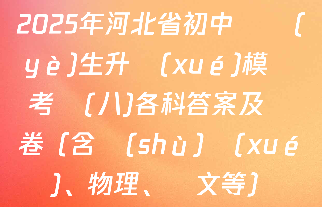 2025年河北省初中畢業(yè)生升學(xué)模擬考試(八)各科答案及試卷（含數(shù)學(xué)、物理、語文等）