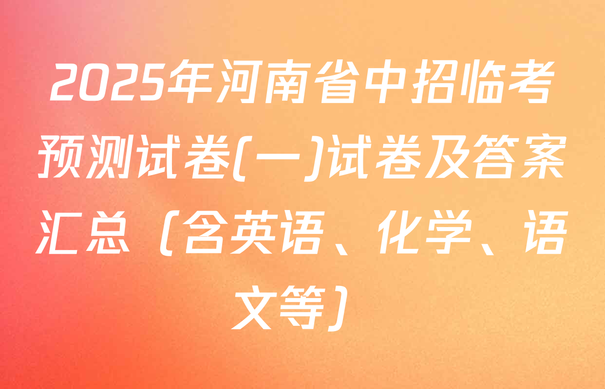 2025年河南省中招临考预测试卷(一)试卷及答案汇总（含英语、化学、语文等）