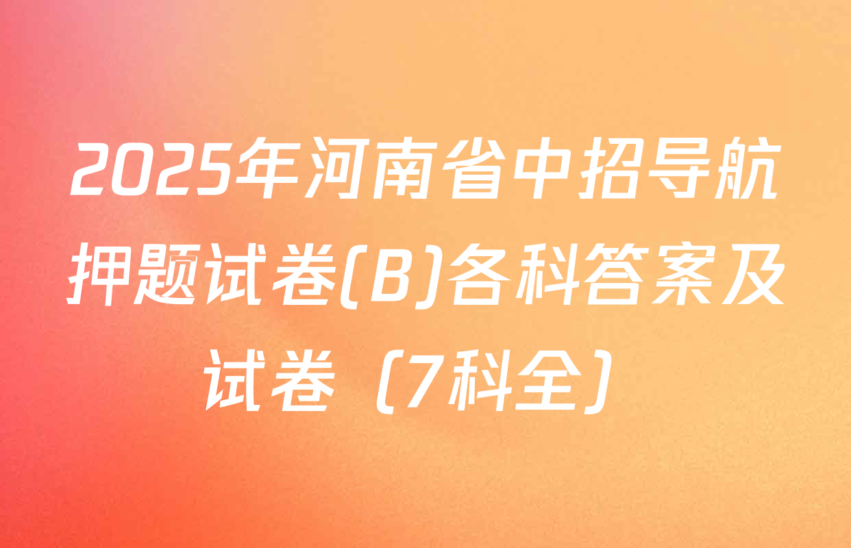 2025年河南省中招导航押题试卷(B)各科答案及试卷（7科全）
