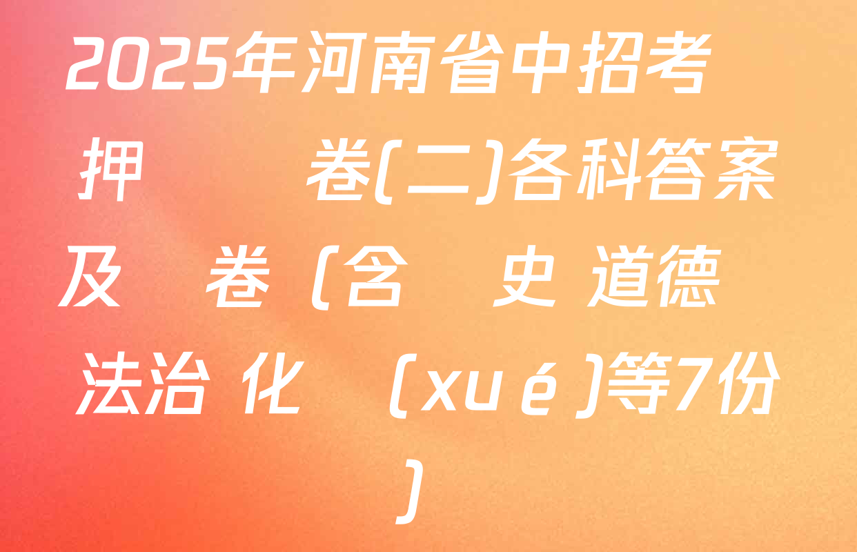 2025年河南省中招考試押題試卷(二)各科答案及試卷（含歷史 道德與法治 化學(xué)等7份）