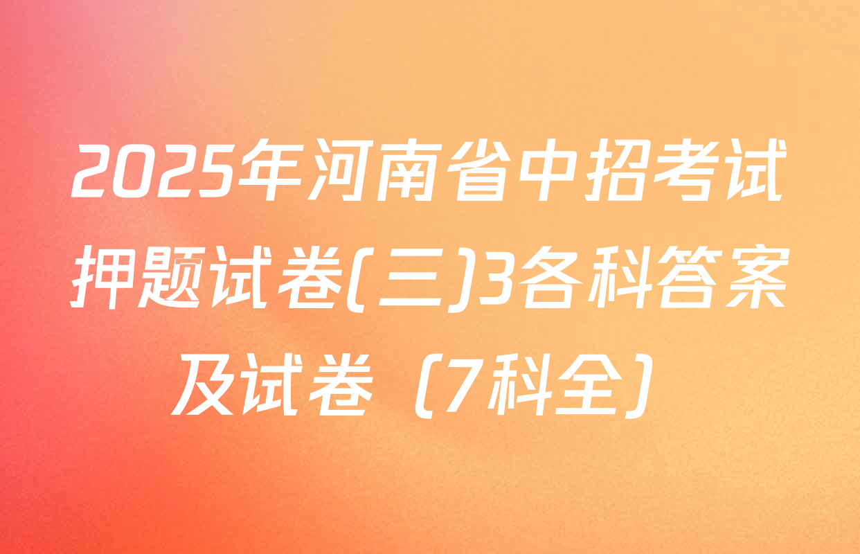 2025年河南省中招考试押题试卷(三)3各科答案及试卷（7科全）