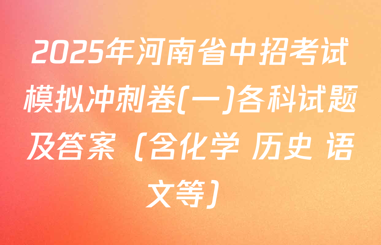 2025年河南省中招考试模拟冲刺卷(一)各科试题及答案（含化学 历史 语文等）