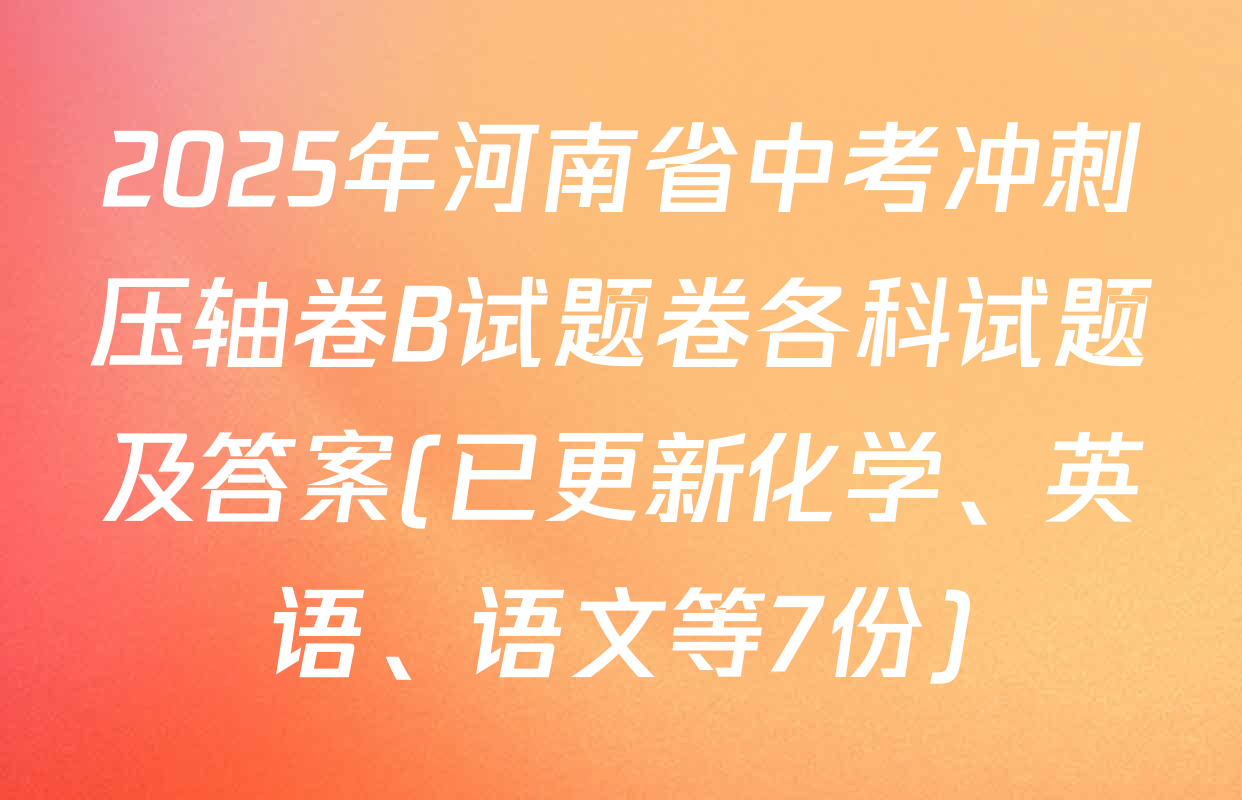 2025年河南省中考冲刺压轴卷B试题卷各科试题及答案(已更新化学、英语、语文等7份)