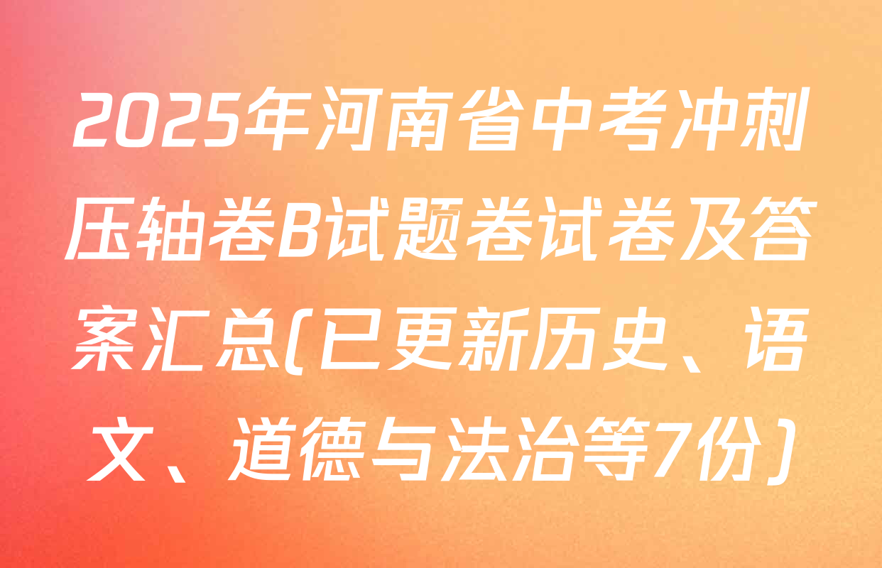 2025年河南省中考冲刺压轴卷B试题卷试卷及答案汇总(已更新历史、语文、道德与法治等7份)