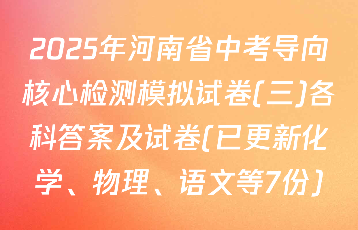 2025年河南省中考导向核心检测模拟试卷(三)各科答案及试卷(已更新化学、物理、语文等7份)