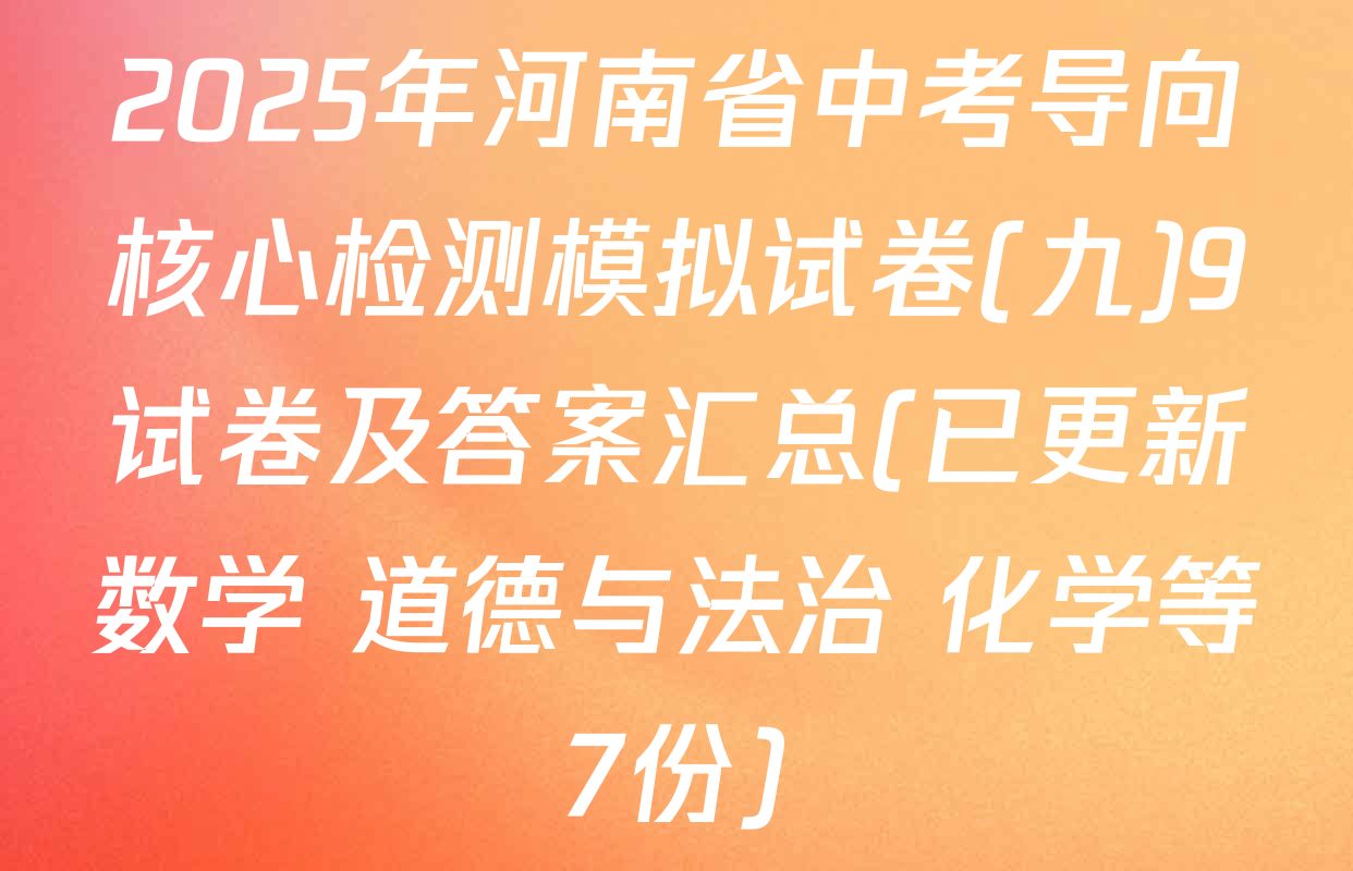 2025年河南省中考导向核心检测模拟试卷(九)9试卷及答案汇总(已更新数学 道德与法治 化学等7份)