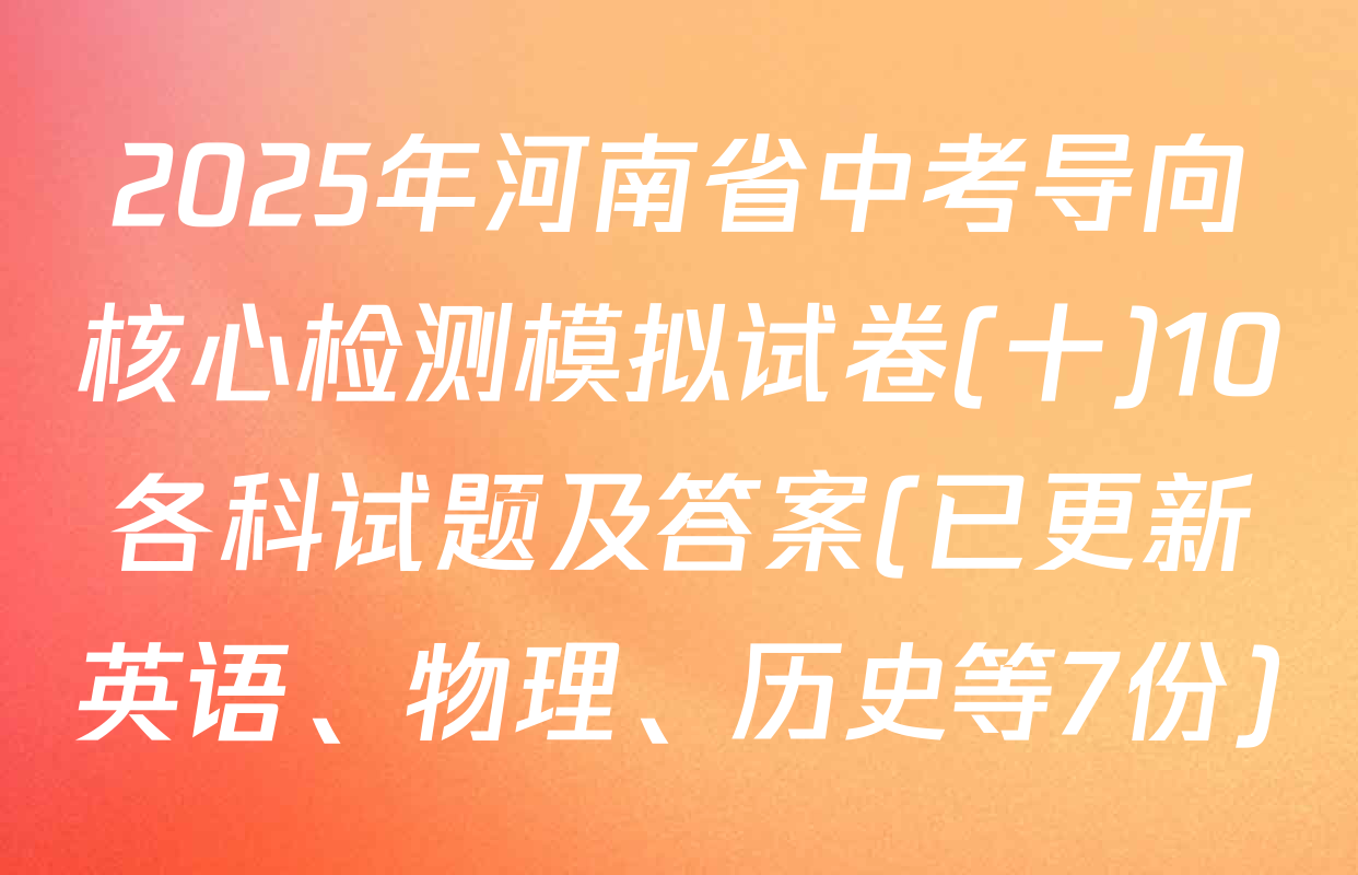 2025年河南省中考导向核心检测模拟试卷(十)10各科试题及答案(已更新英语、物理、历史等7份)