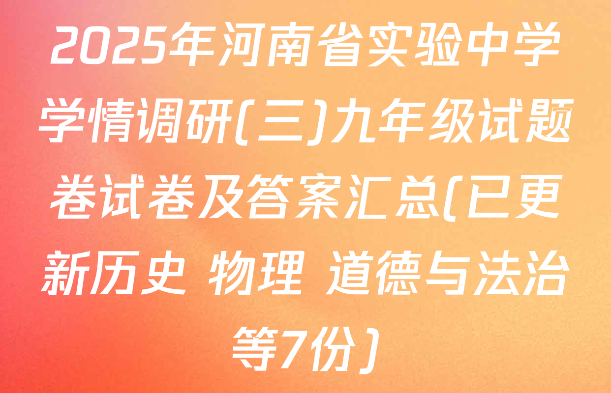 2025年河南省实验中学学情调研(三)九年级试题卷试卷及答案汇总(已更新历史 物理 道德与法治等7份)