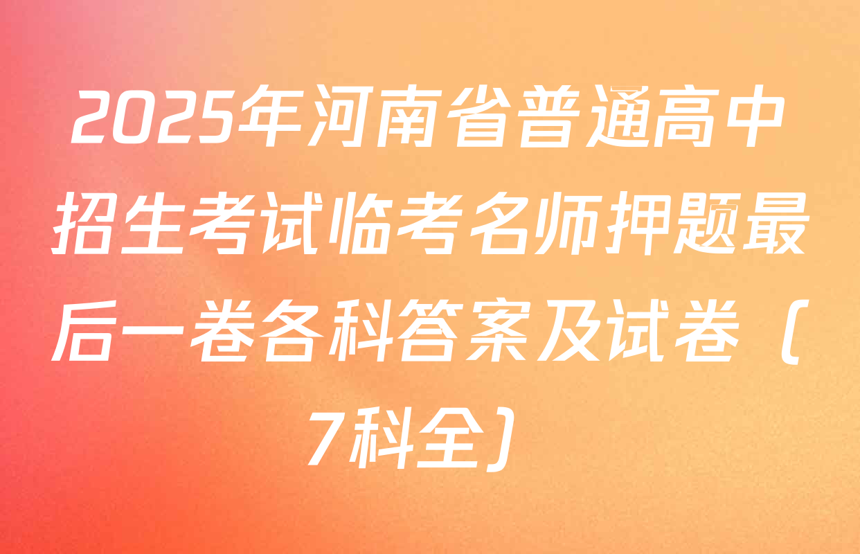 2025年河南省普通高中招生考试临考名师押题最后一卷各科答案及试卷（7科全）