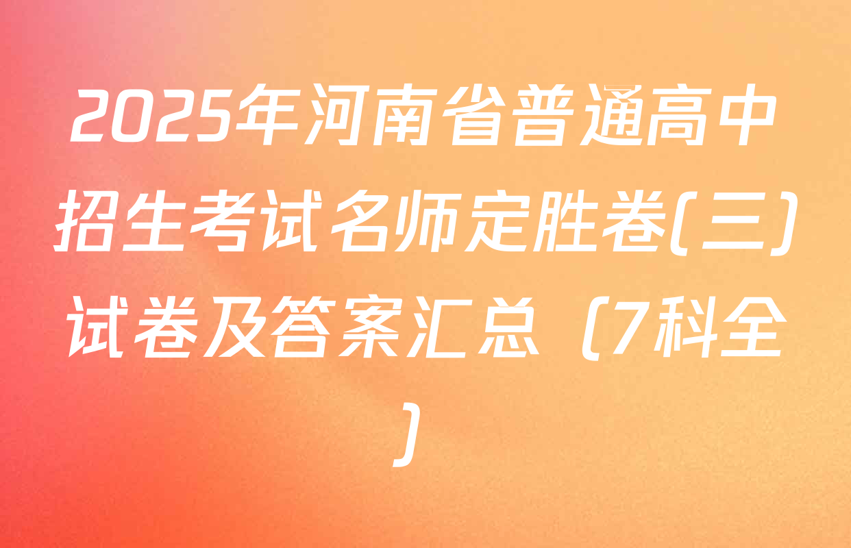 2025年河南省普通高中招生考试名师定胜卷(三)试卷及答案汇总（7科全）