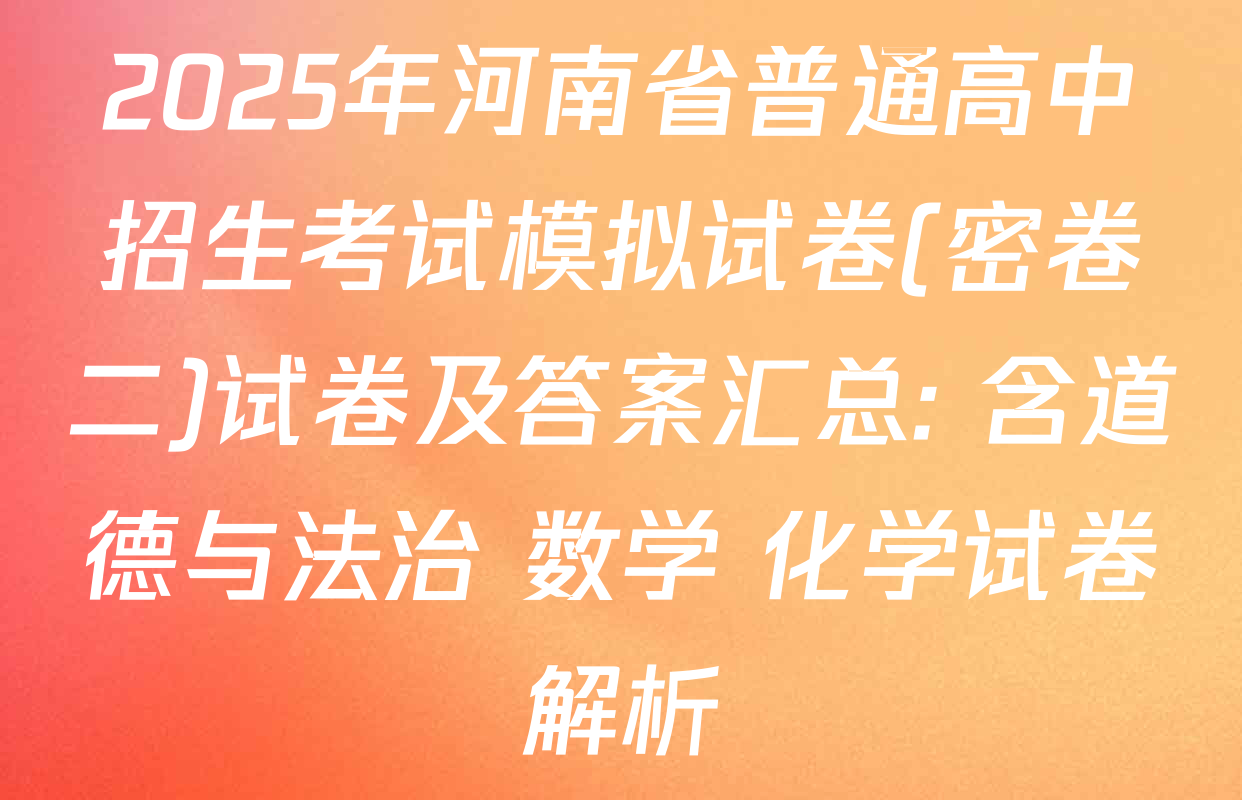 2025年河南省普通高中招生考试模拟试卷(密卷二)试卷及答案汇总: 含道德与法治 数学 化学试卷解析