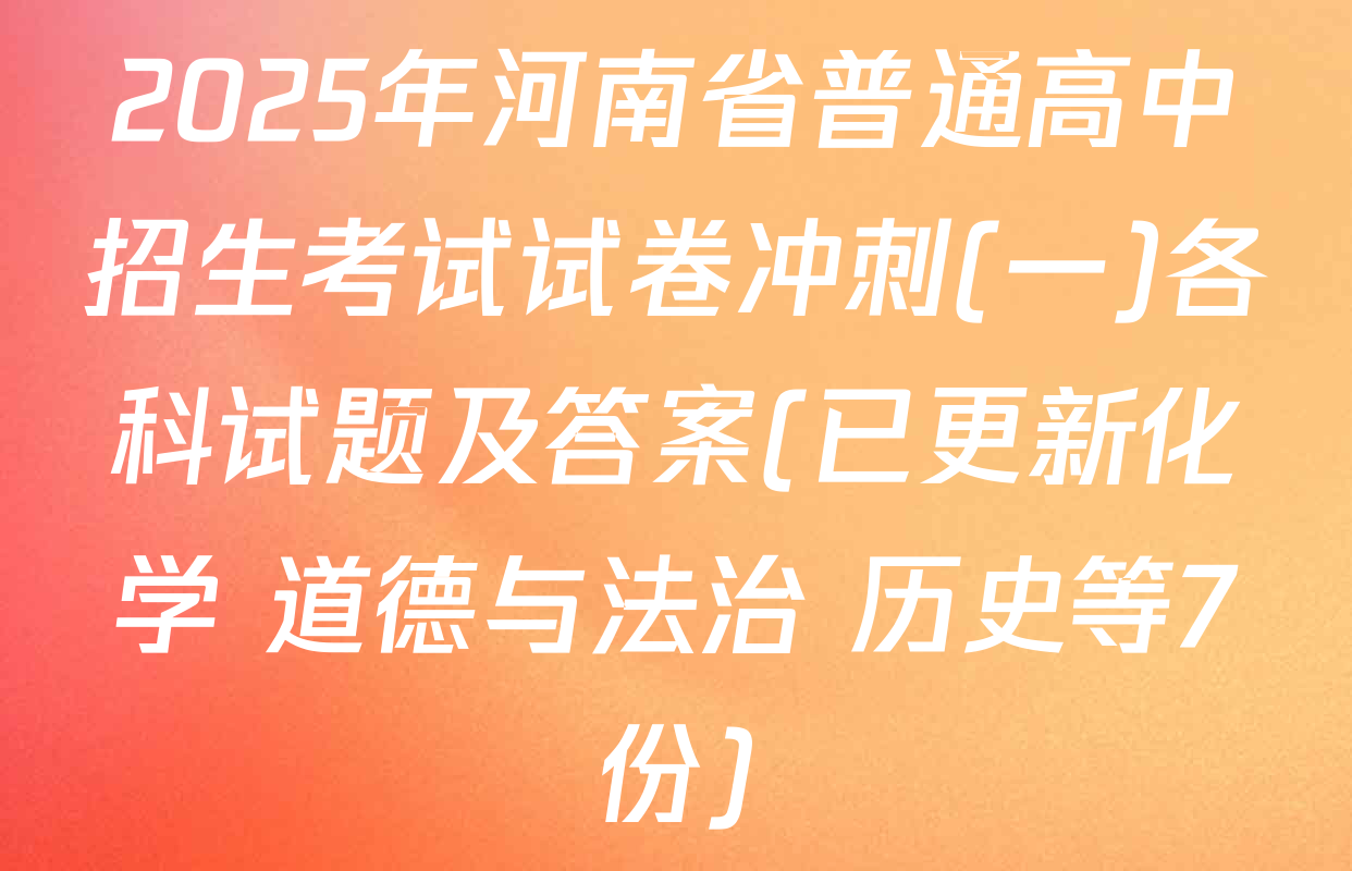 2025年河南省普通高中招生考试试卷冲刺(一)各科试题及答案(已更新化学 道德与法治 历史等7份)