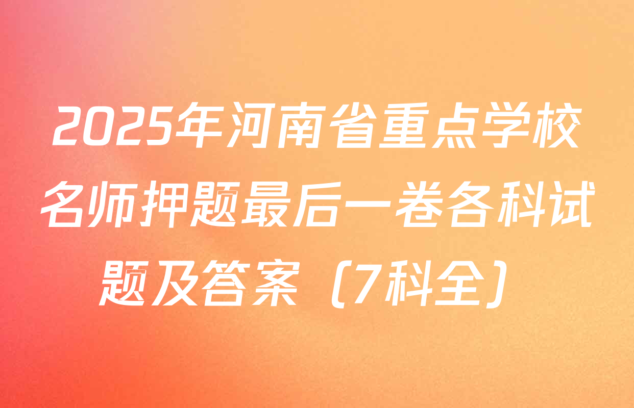 2025年河南省重点学校名师押题最后一卷各科试题及答案（7科全）