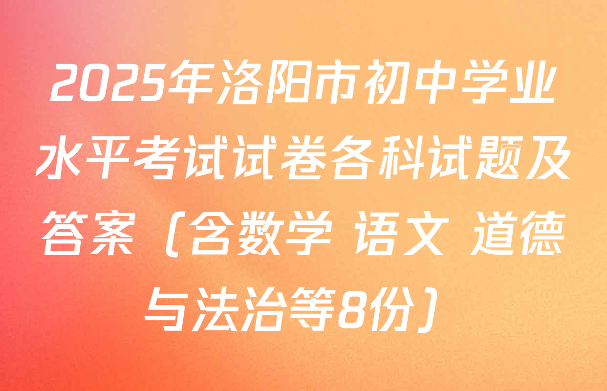 2025年洛阳市初中学业水平考试试卷各科试题及答案（含数学 语文 道德与法治等8份）