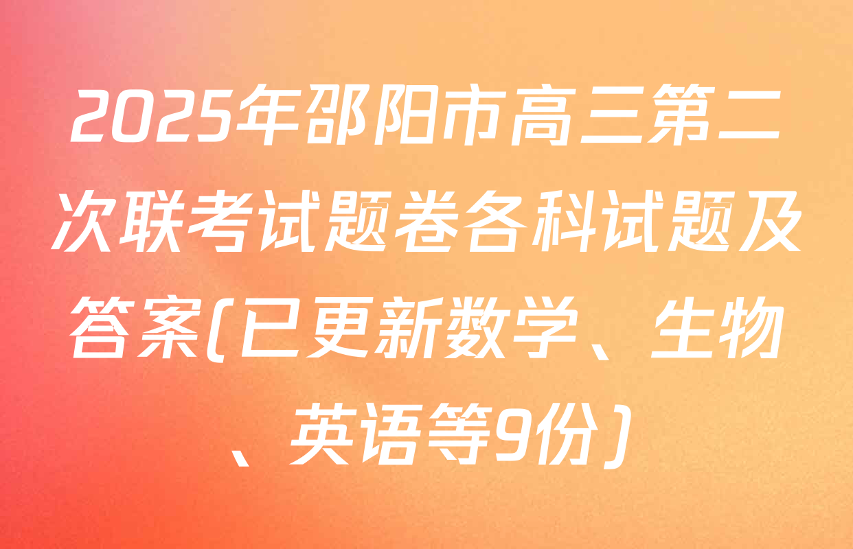 2025年邵阳市高三第二次联考试题卷各科试题及答案(已更新数学、生物、英语等9份)