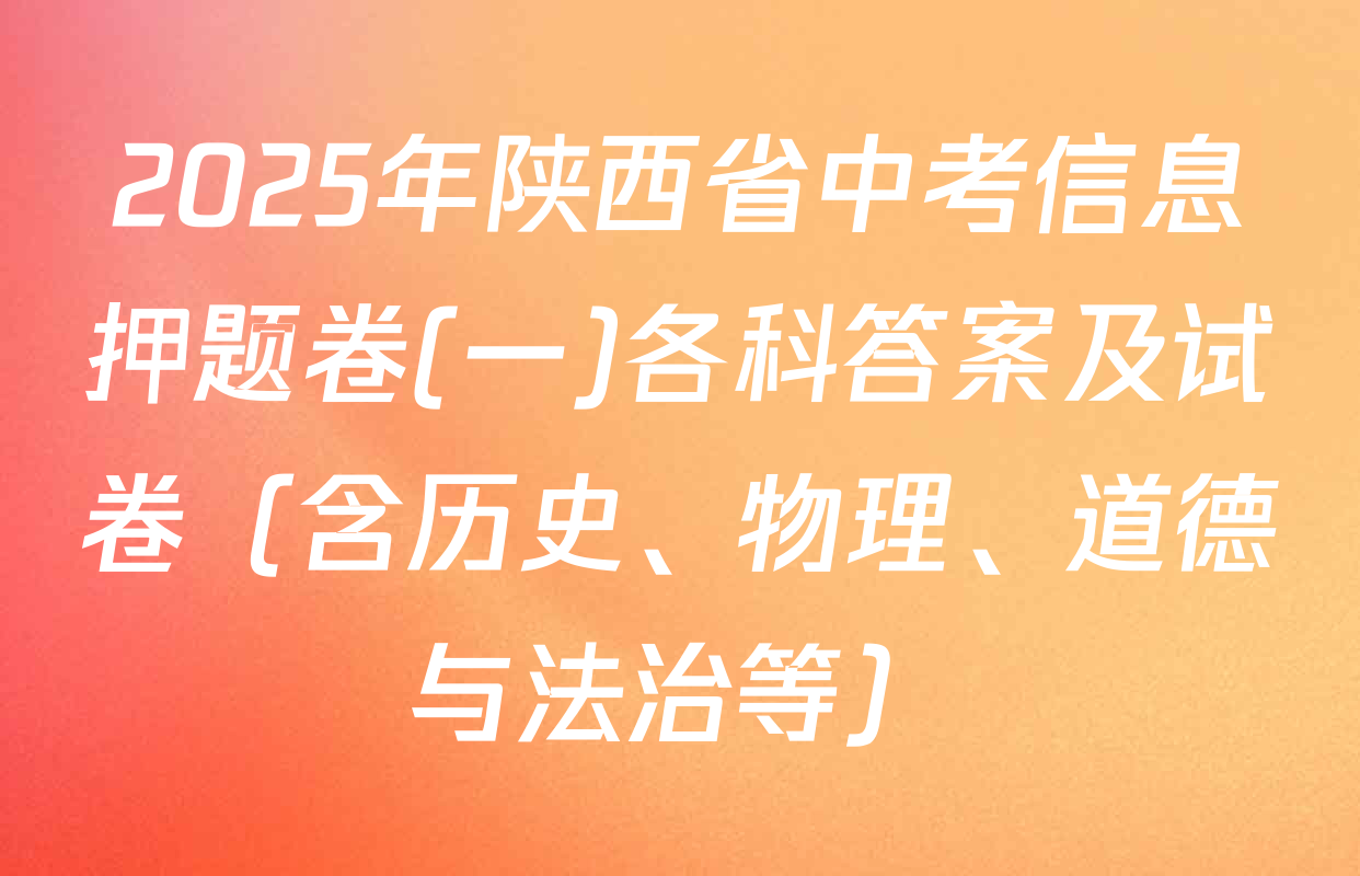 2025年陕西省中考信息押题卷(一)各科答案及试卷（含历史、物理、道德与法治等）