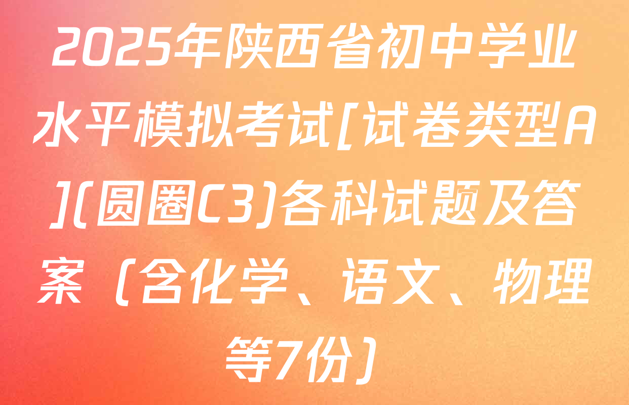 2025年陕西省初中学业水平模拟考试[试卷类型A](圆圈C3)各科试题及答案（含化学、语文、物理等7份）
