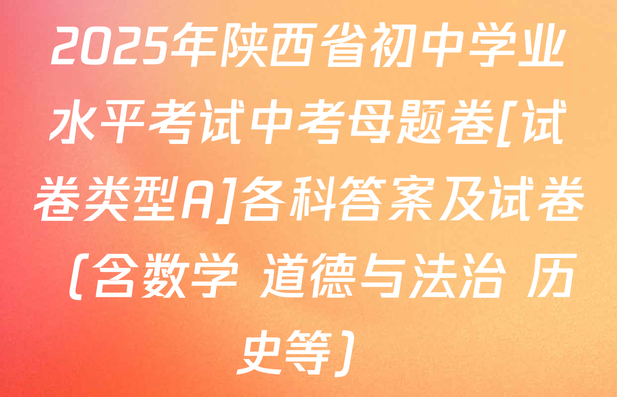 2025年陕西省初中学业水平考试中考母题卷[试卷类型A]各科答案及试卷（含数学 道德与法治 历史等）