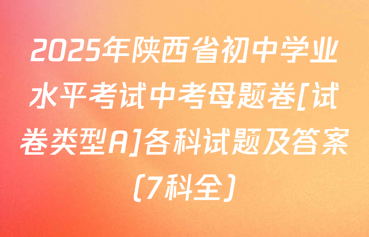 2025年陕西省初中学业水平考试中考母题卷[试卷类型A]各科试题及答案（7科全）
