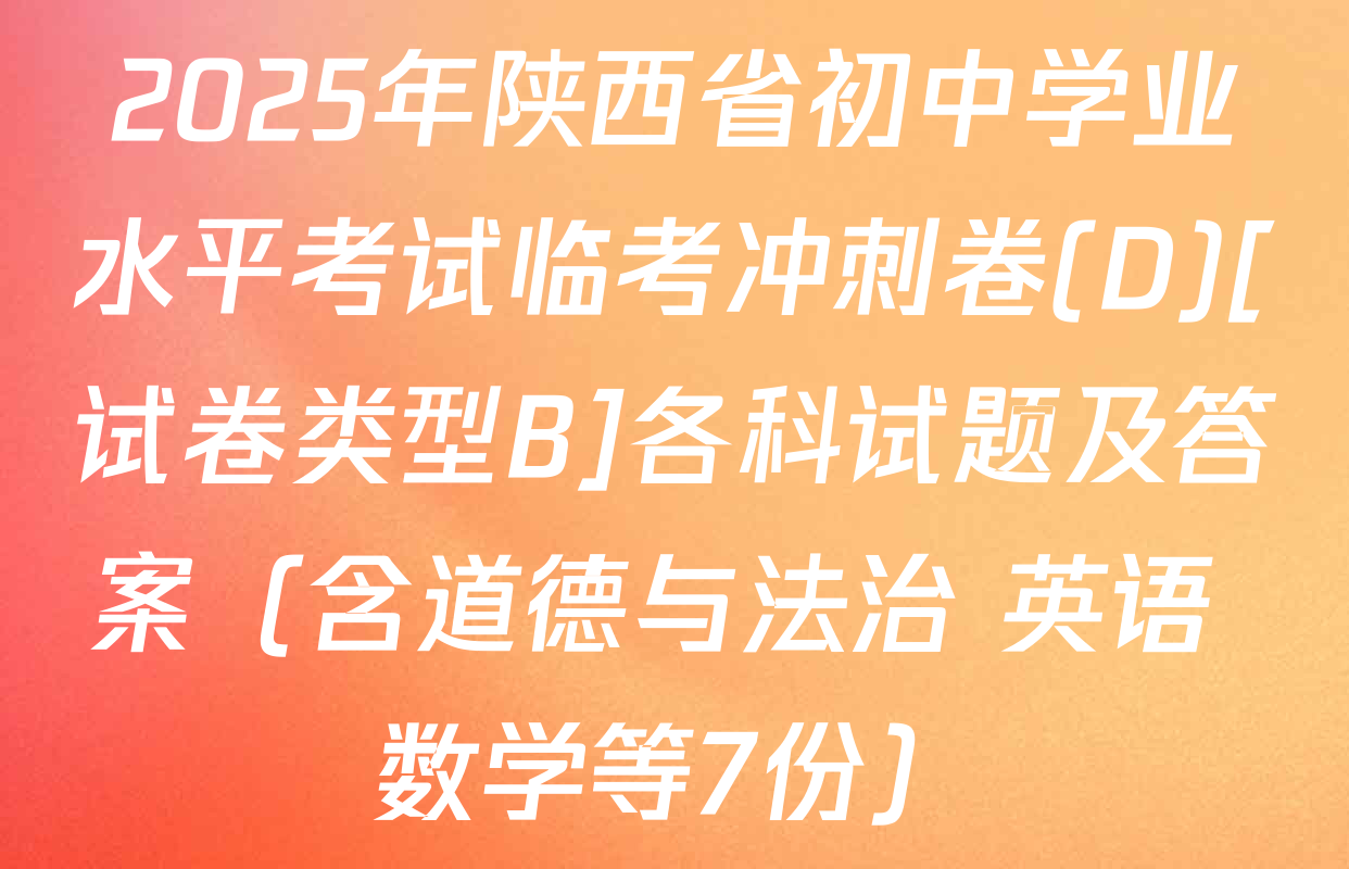 2025年陕西省初中学业水平考试临考冲刺卷(D)[试卷类型B]各科试题及答案（含道德与法治 英语 数学等7份）