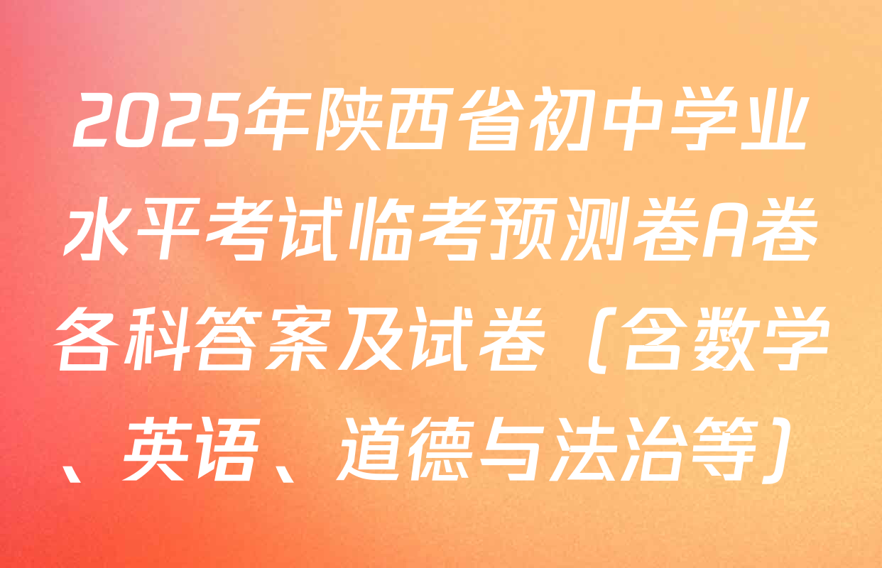 2025年陕西省初中学业水平考试临考预测卷A卷各科答案及试卷（含数学、英语、道德与法治等）