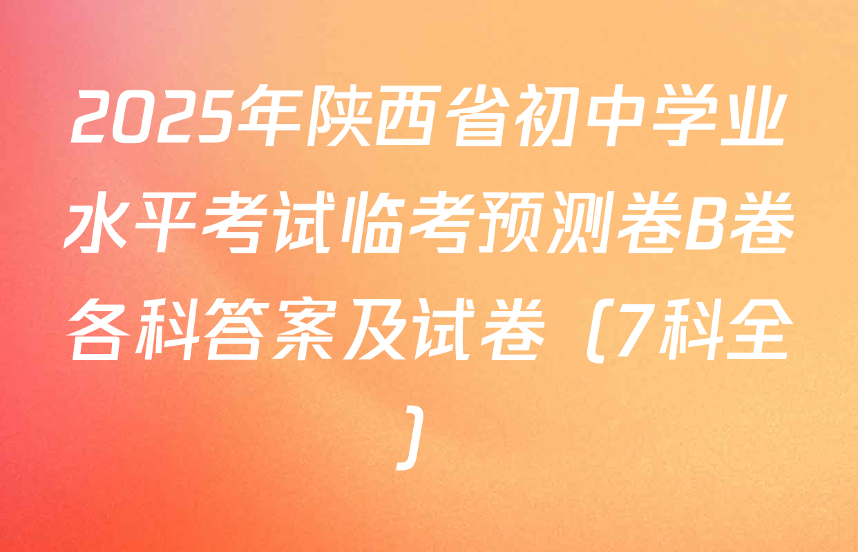 2025年陕西省初中学业水平考试临考预测卷B卷各科答案及试卷（7科全）