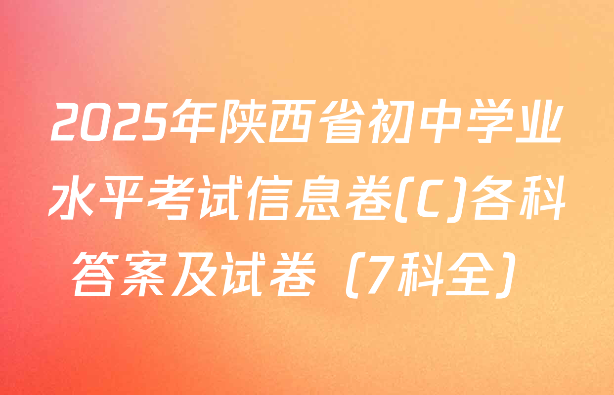 2025年陕西省初中学业水平考试信息卷(C)各科答案及试卷（7科全）