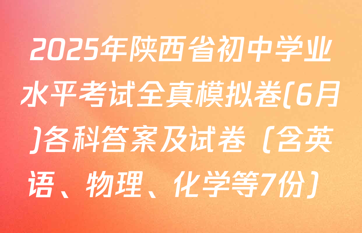 2025年陕西省初中学业水平考试全真模拟卷(6月)各科答案及试卷（含英语、物理、化学等7份）