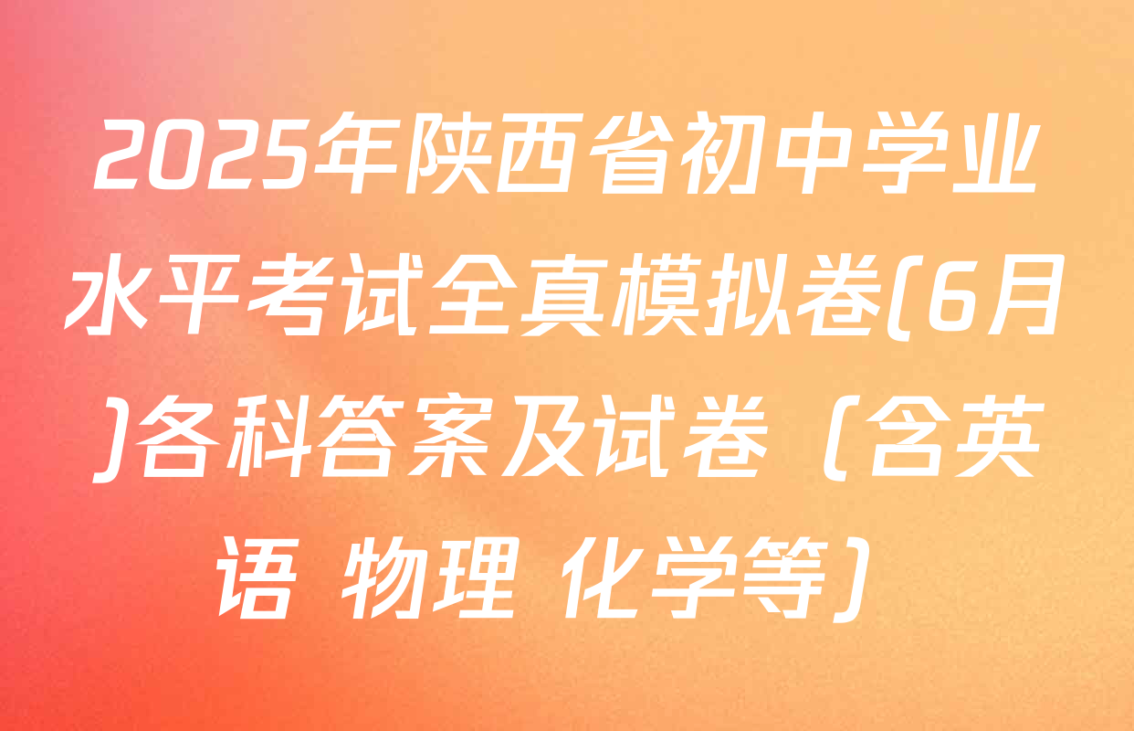 2025年陕西省初中学业水平考试全真模拟卷(6月)各科答案及试卷（含英语 物理 化学等）