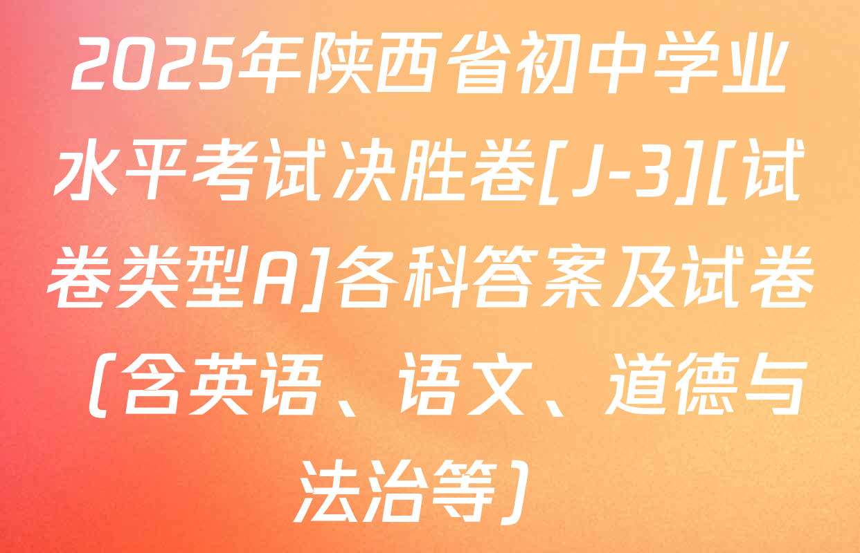 2025年陕西省初中学业水平考试决胜卷[J-3][试卷类型A]各科答案及试卷（含英语、语文、道德与法治等）