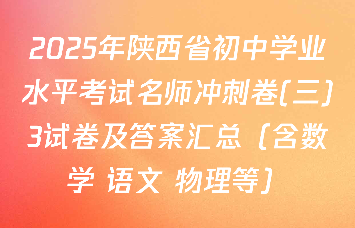 2025年陕西省初中学业水平考试名师冲刺卷(三)3试卷及答案汇总（含数学 语文 物理等）