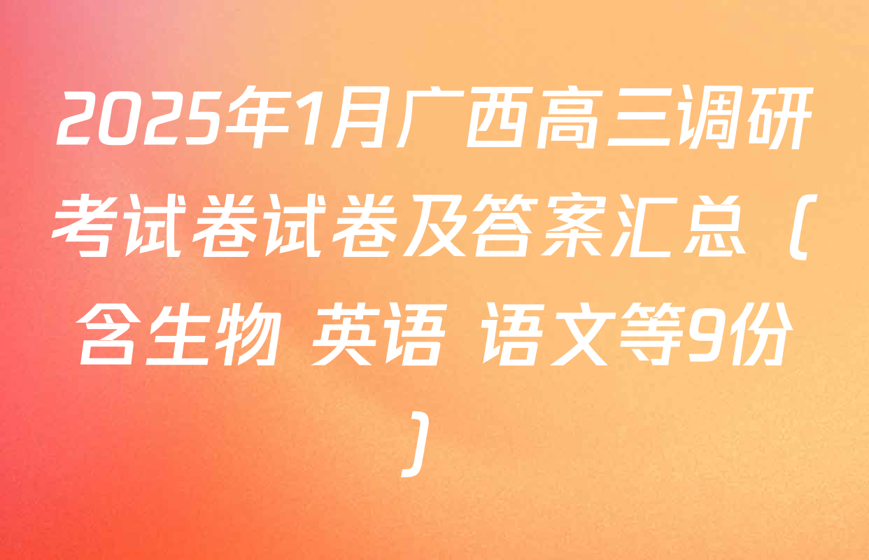 2025年1月广西高三调研考试卷试卷及答案汇总（含生物 英语 语文等9份）