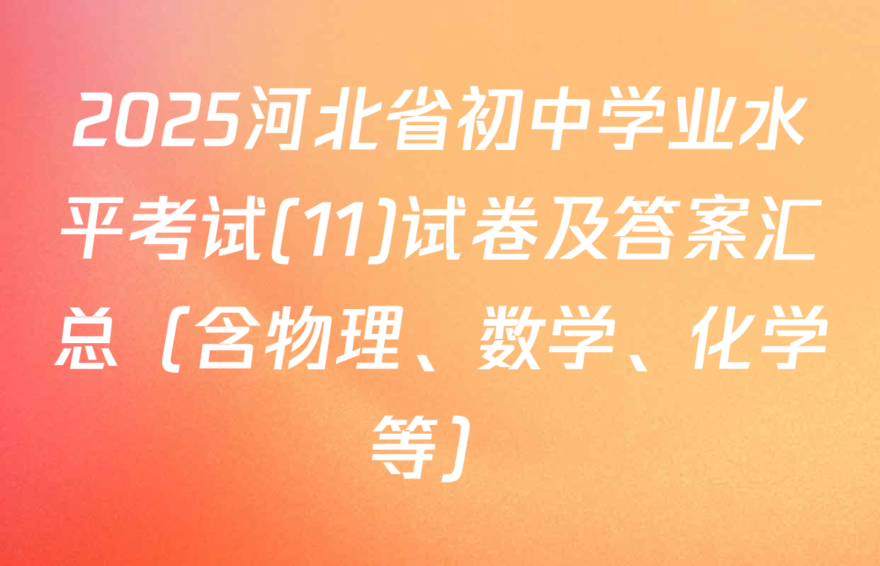 2025河北省初中学业水平考试(11)试卷及答案汇总（含物理、数学、化学等）