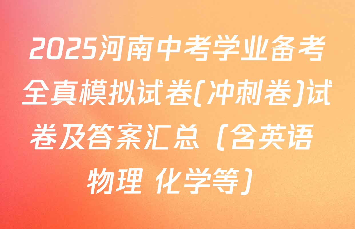 2025河南中考学业备考全真模拟试卷(冲刺卷)试卷及答案汇总（含英语 物理 化学等）
