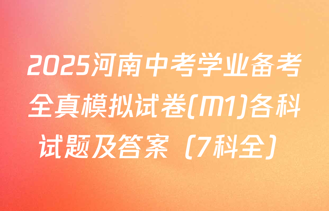 2025河南中考学业备考全真模拟试卷(M1)各科试题及答案（7科全）