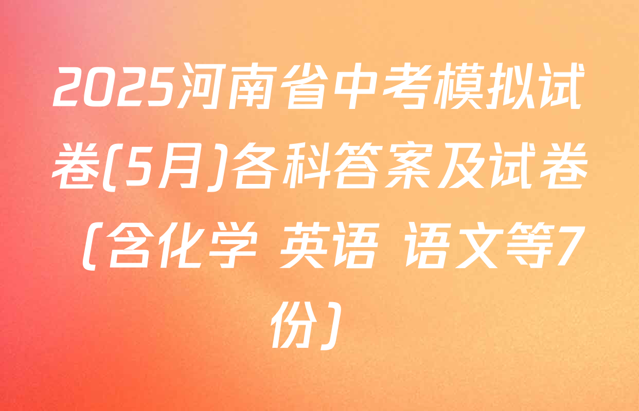2025河南省中考模拟试卷(5月)各科答案及试卷（含化学 英语 语文等7份）