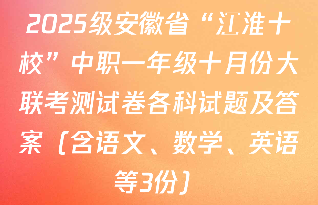 2025级安徽省“江淮十校”中职一年级十月份大联考测试卷各科试题及答案（含语文、数学、英语等3份）