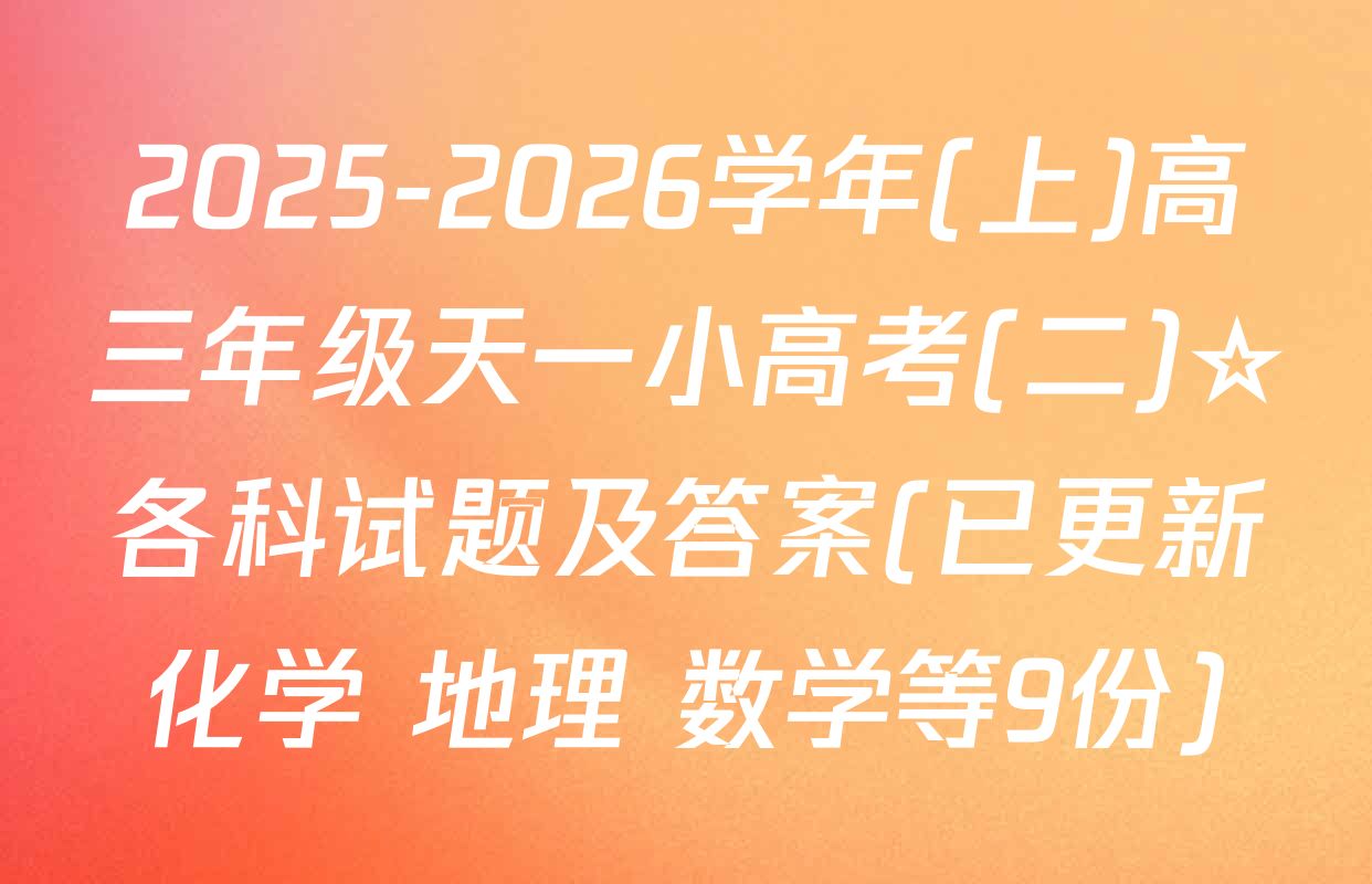 2025-2026学年(上)高三年级天一小高考(二)☆各科试题及答案(已更新化学 地理 数学等9份)