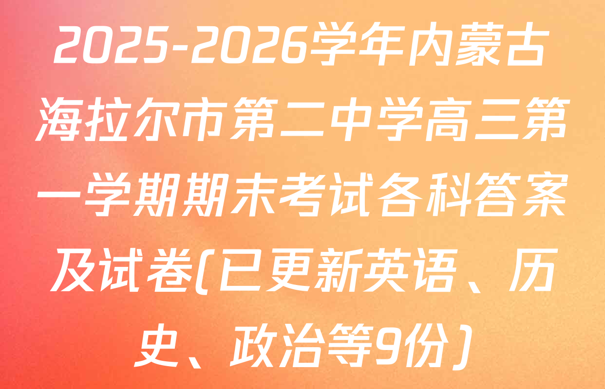 2025-2026学年内蒙古海拉尔市第二中学高三第一学期期末考试各科答案及试卷(已更新英语、历史、政治等9份)