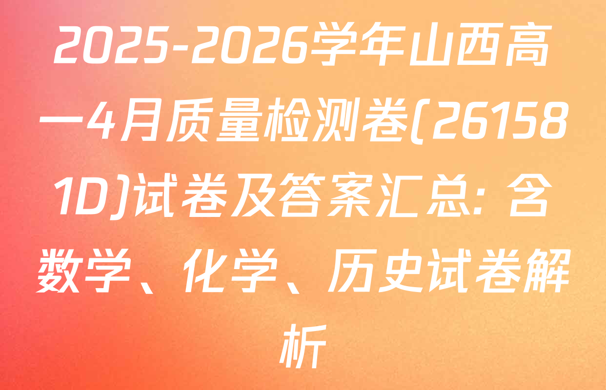2025-2026学年山西高一4月质量检测卷(261581D)试卷及答案汇总: 含数学、化学、历史试卷解析