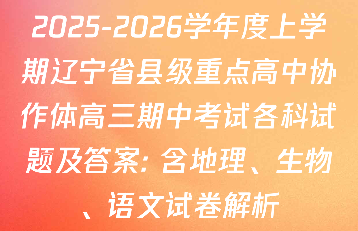 2025-2026学年度上学期辽宁省县级重点高中协作体高三期中考试各科试题及答案: 含地理、生物、语文试卷解析